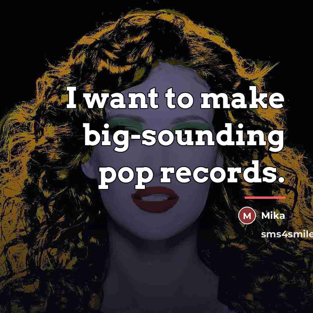 “I want to make big-sounding pop records.…” quote by Mika