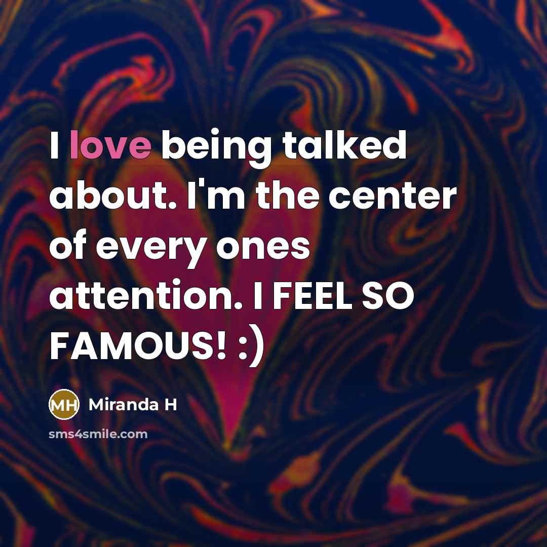 “I love being talked about. I'm the center of every…” quote by Miranda H