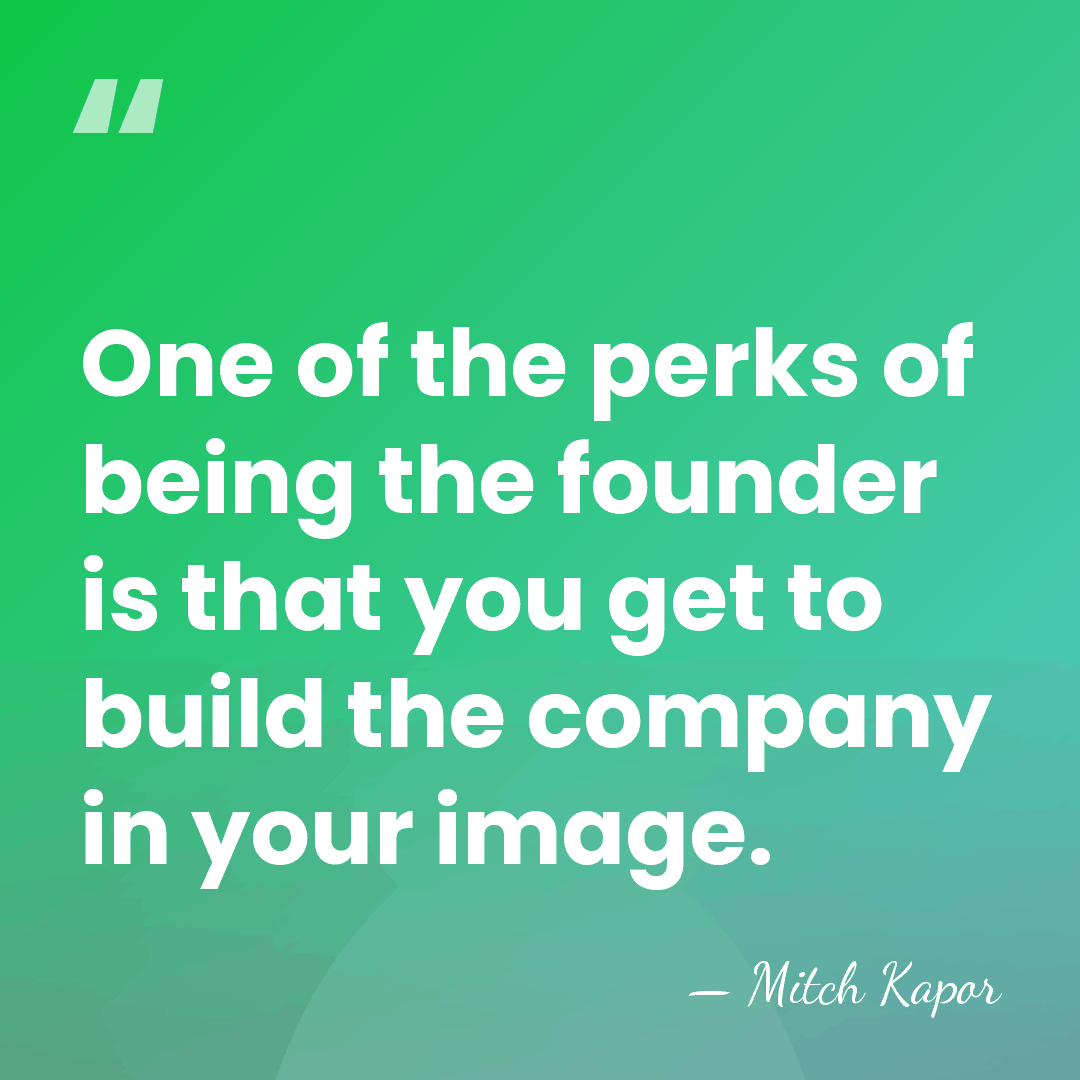 One of the perks of being the founder is that you get&hellip; - Mitch Kapor