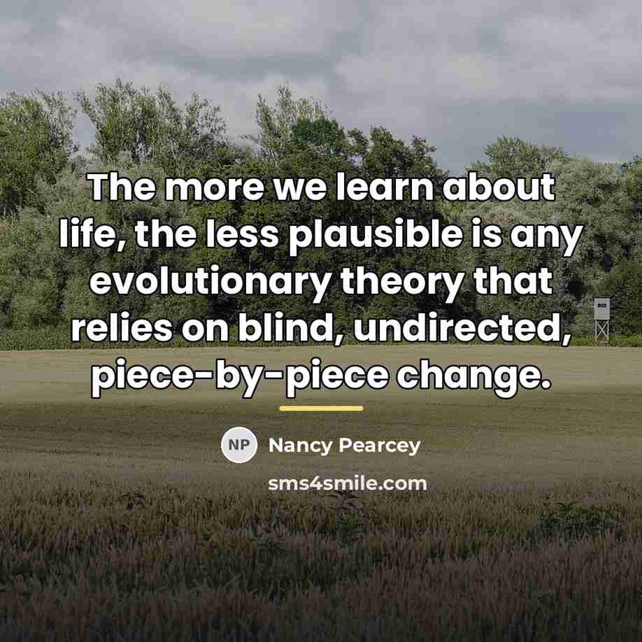“The more we learn about life, the less plausible is…” quote by Nancy Pearcey