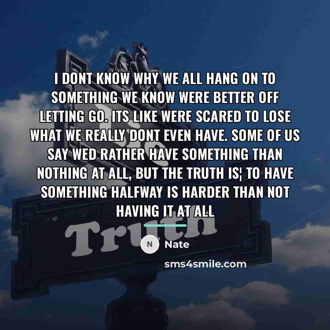 “I dont know why we all hang on to something…” quote by Nate