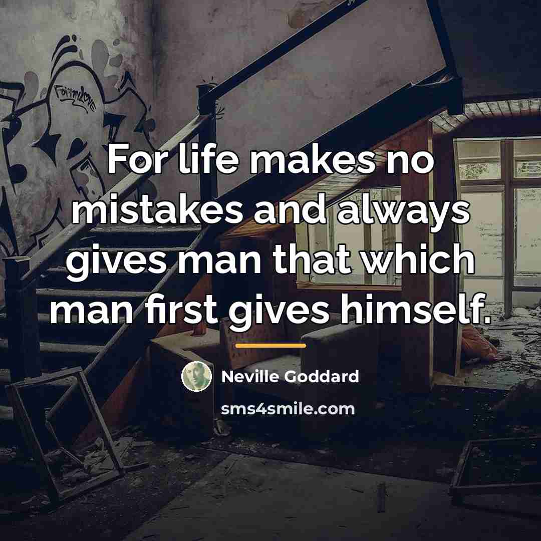 “For life makes no mistakes and always gives man that…” quote by Neville Goddard