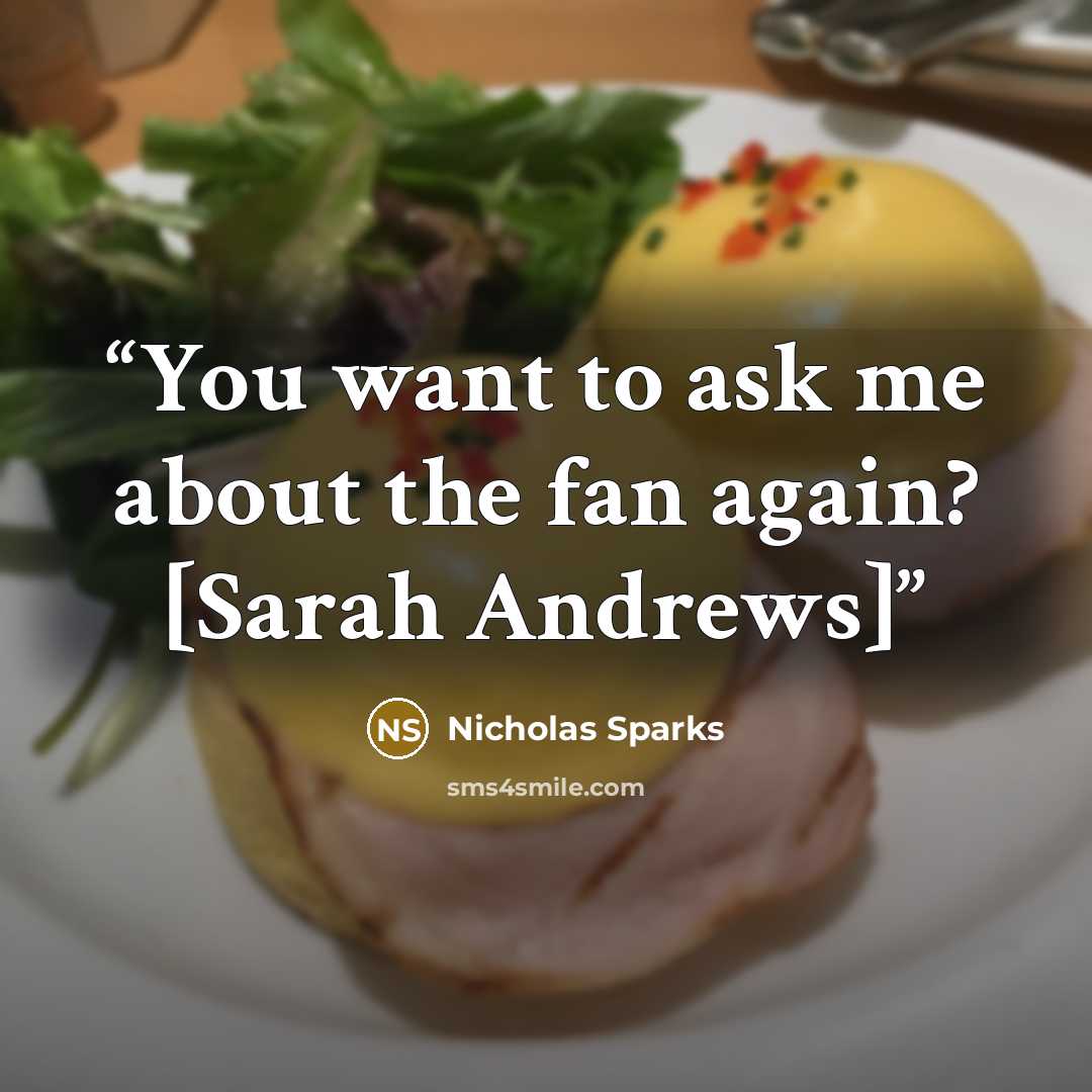 “You want to ask me about the fan again? [Sarah Andrews]” quote by Nicholas Sparks