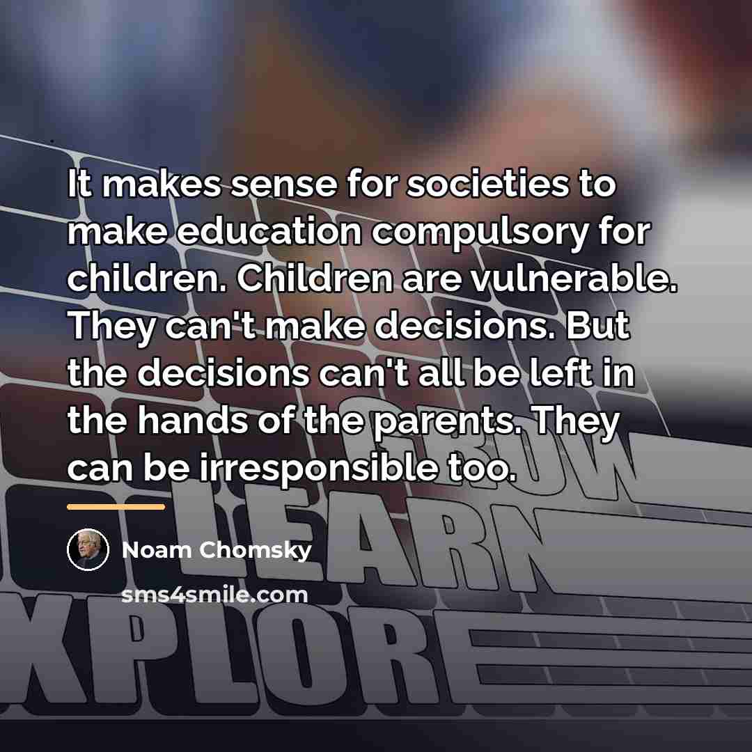 “It makes sense for societies to make education compulsory for…” quote by Noam Chomsky