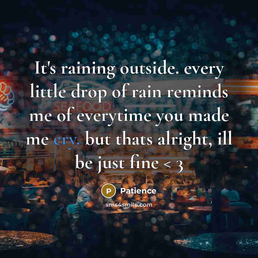 “It's raining outside. every little drop of rain reminds me of everytime you made me cry. but thats alright, ill be just fine < 3” quote by Patience