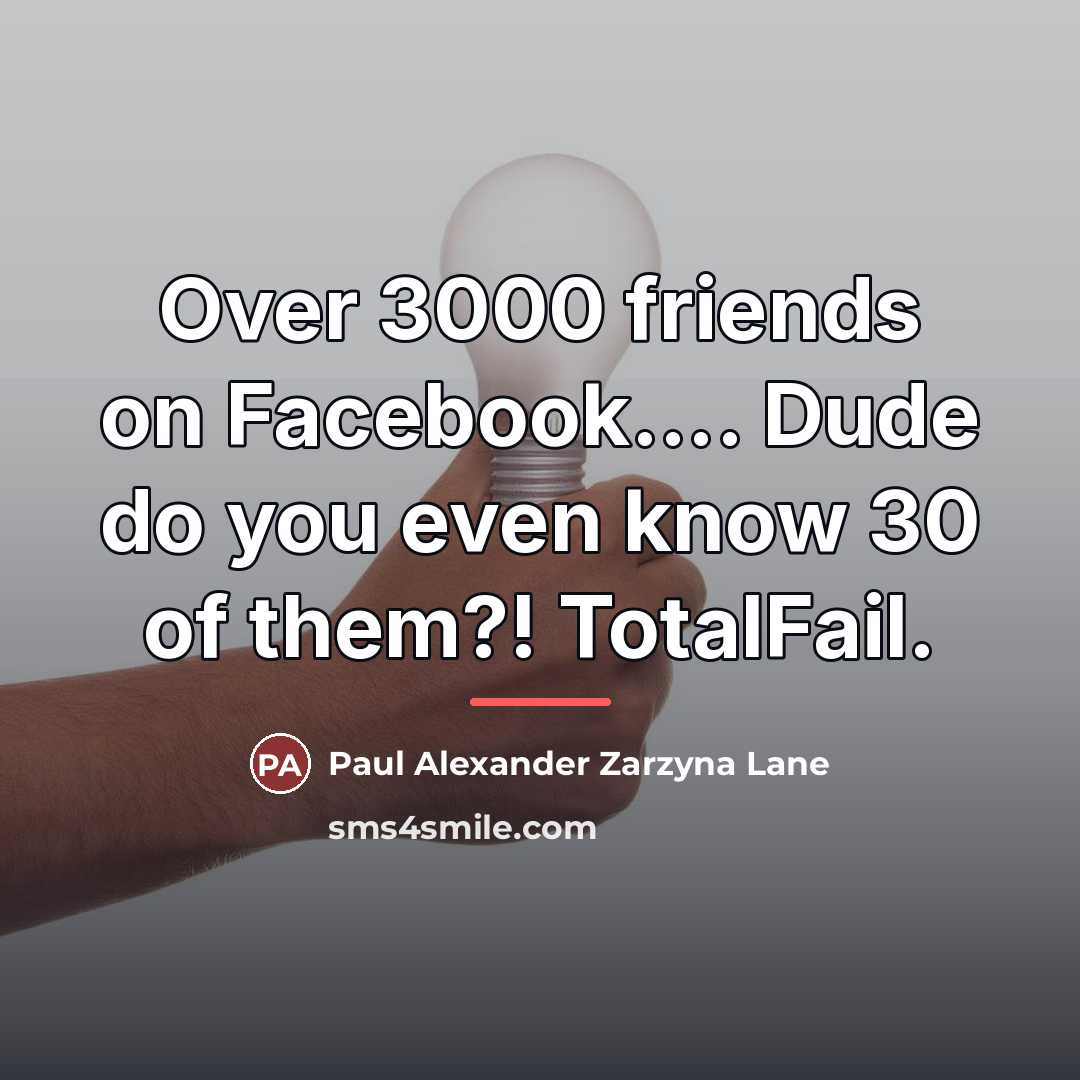“Over 3000 friends on Facebook.... Dude do you even know…” quote by Paul Alexander Zarzyna Lane