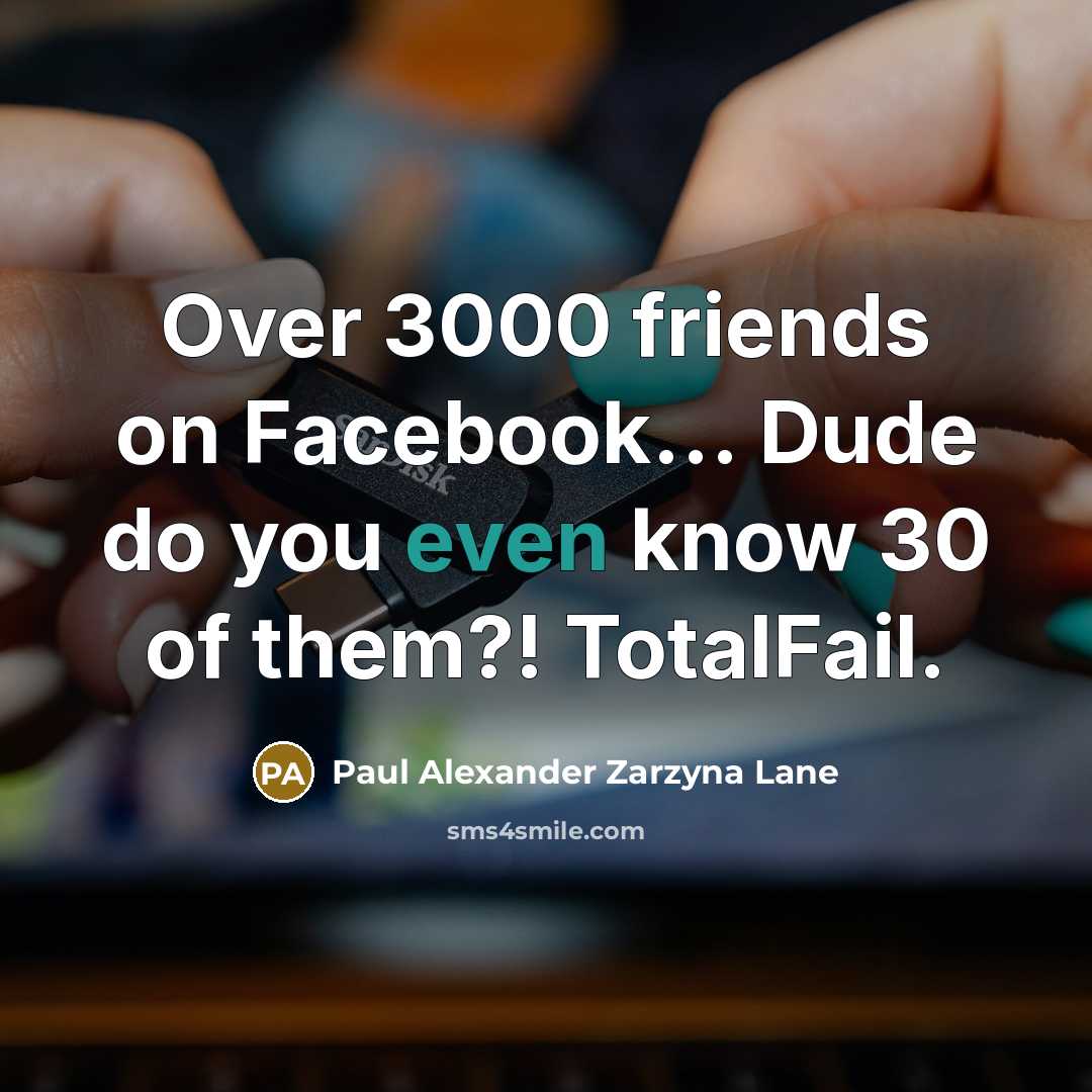 “Over 3000 friends on Facebook… Dude do you even know 30 of them?! TotalFail.” quote by Paul Alexander Zarzyna Lane