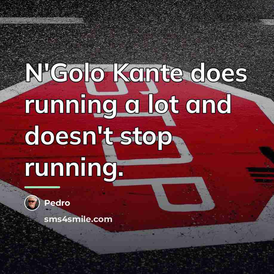 “N'Golo Kante does running a lot and doesn't stop running.…” quote by Pedro