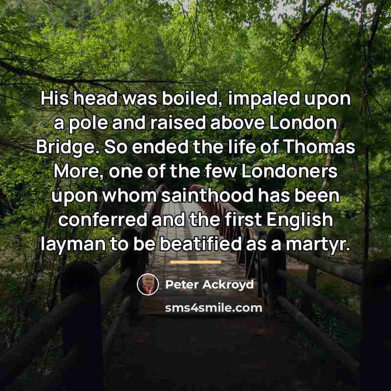 “His head was boiled, impaled upon a pole and raised…” quote by Peter Ackroyd