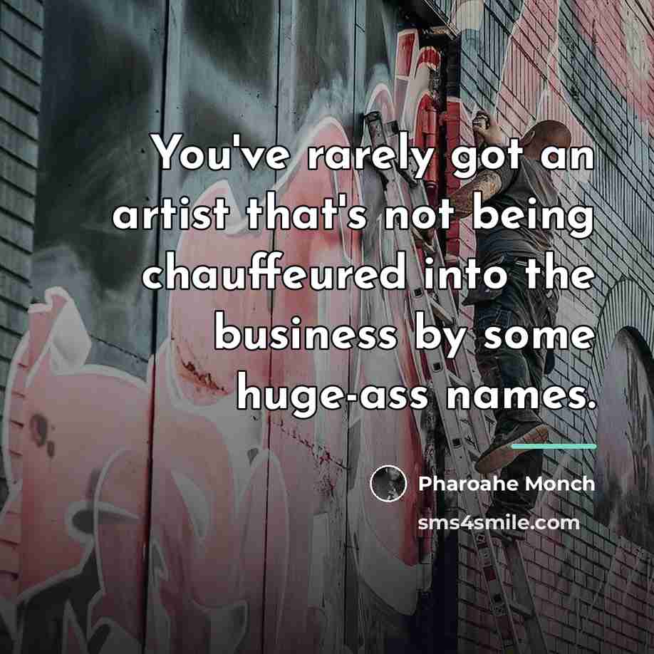 “You've rarely got an artist that's not being chauffeured into…” quote by Pharoahe Monch