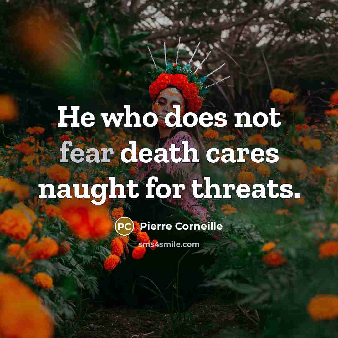 “He who does not fear death cares naught for threats.…” quote by Pierre Corneille