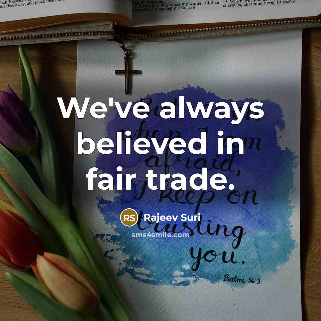 “We've always believed in fair trade.…” quote by Rajeev Suri