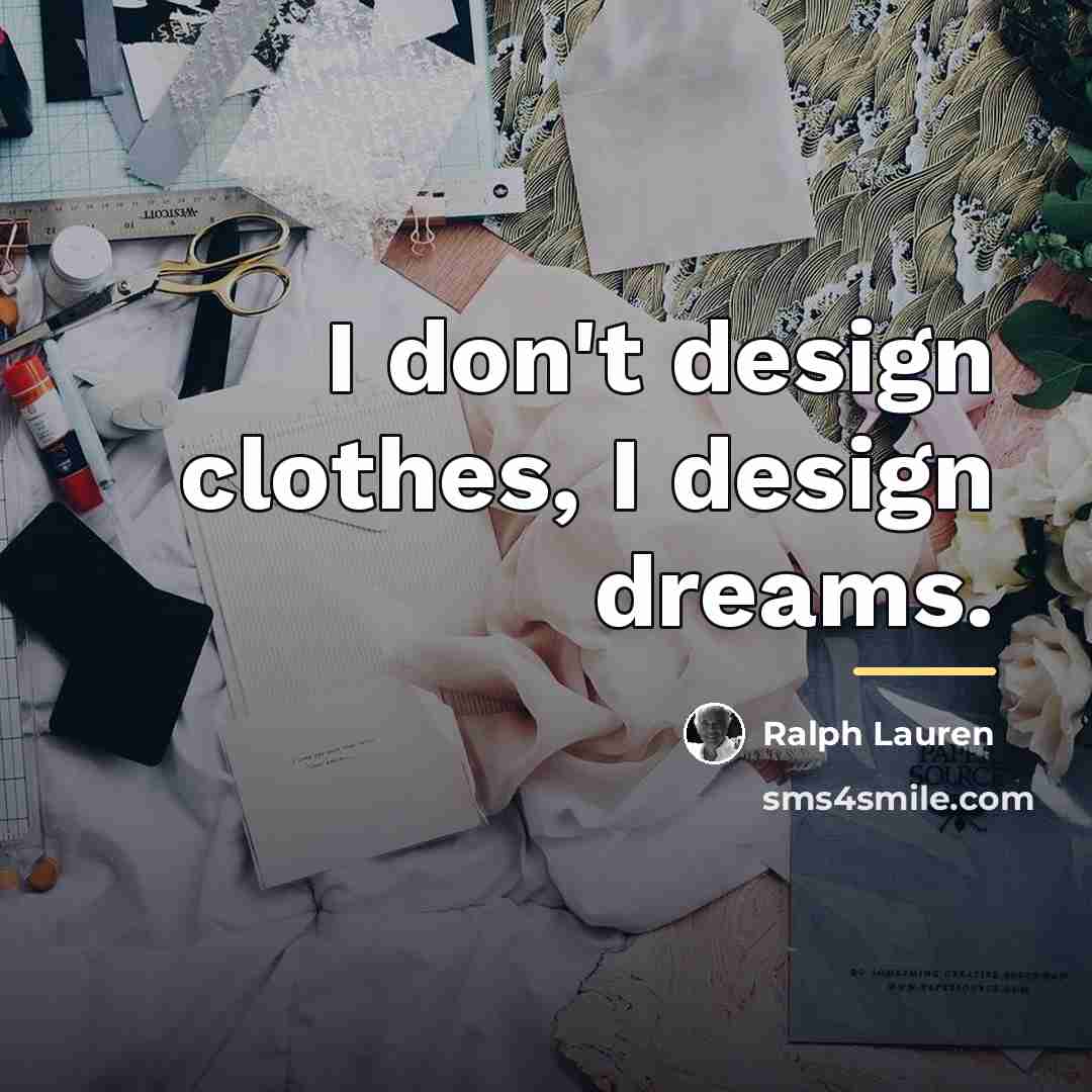 “I don't design clothes, I design dreams.…” quote by Ralph Lauren