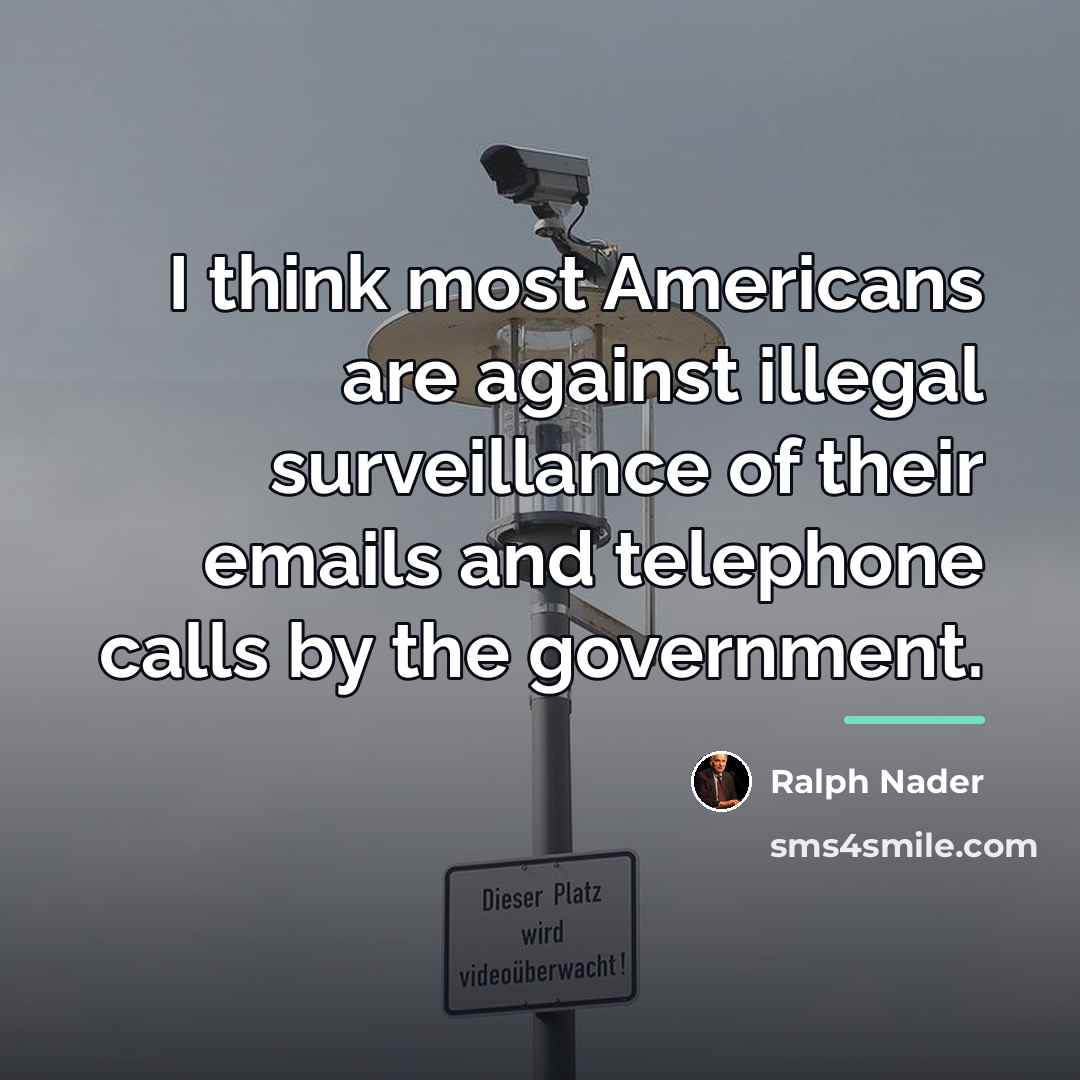 “I think most Americans are against illegal surveillance of their…” quote by Ralph Nader