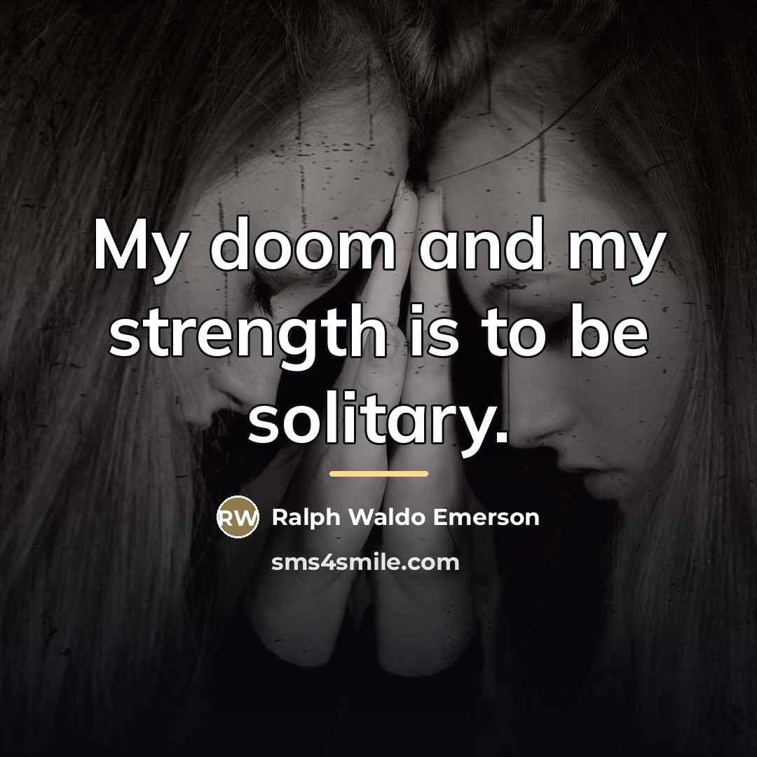 “My doom and my strength is to be solitary.…” quote by Ralph Waldo Emerson