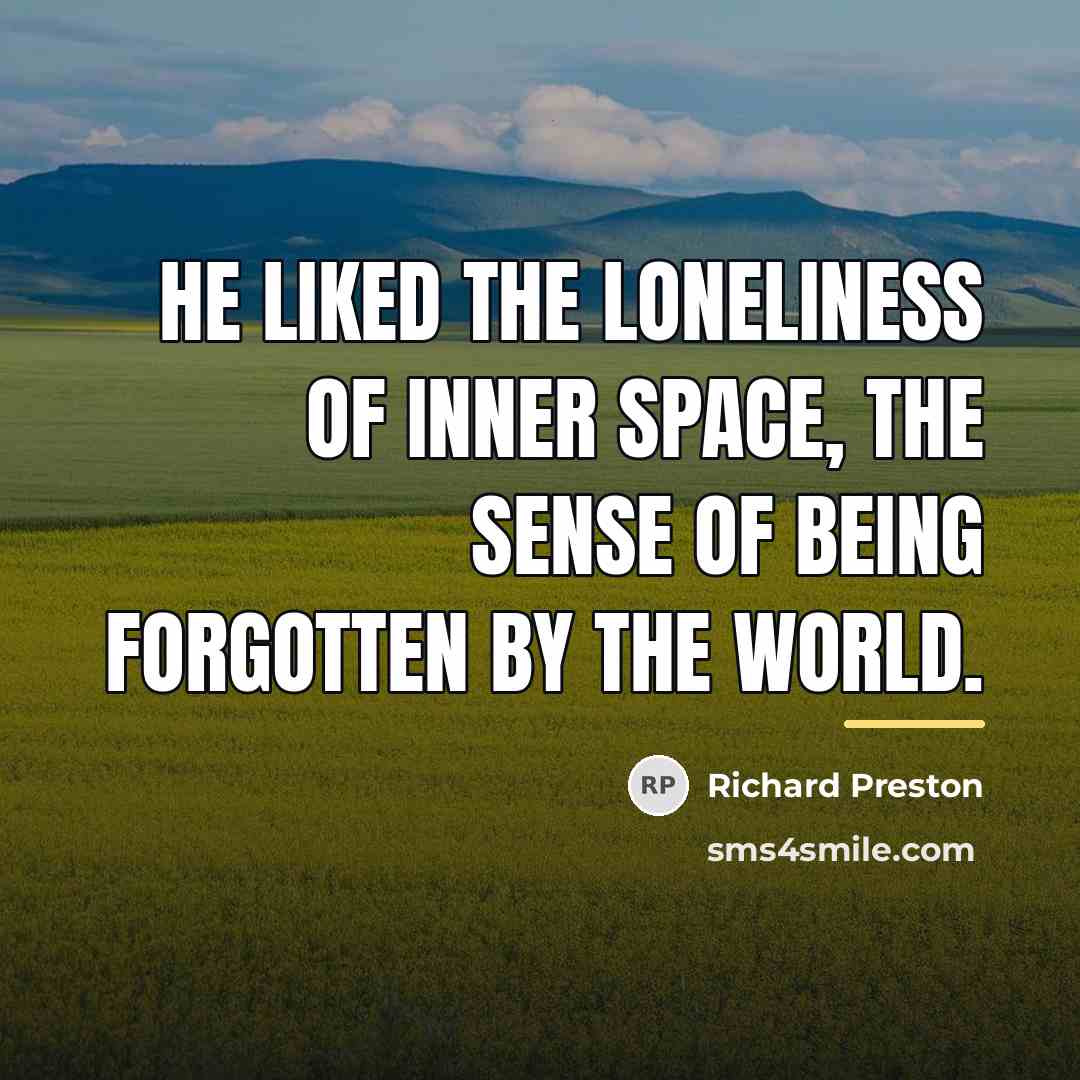 “He liked the loneliness of inner space, the sense of…” quote by Richard Preston