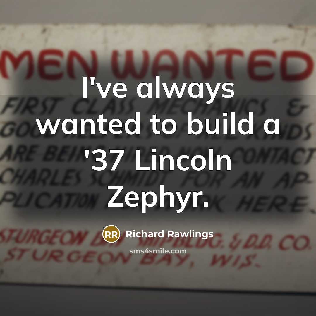 “I've always wanted to build a '37 Lincoln Zephyr.…” quote by Richard Rawlings