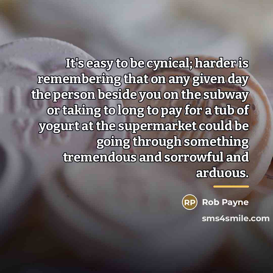 “It's easy to be cynical; harder is remembering that on…” quote by Rob Payne