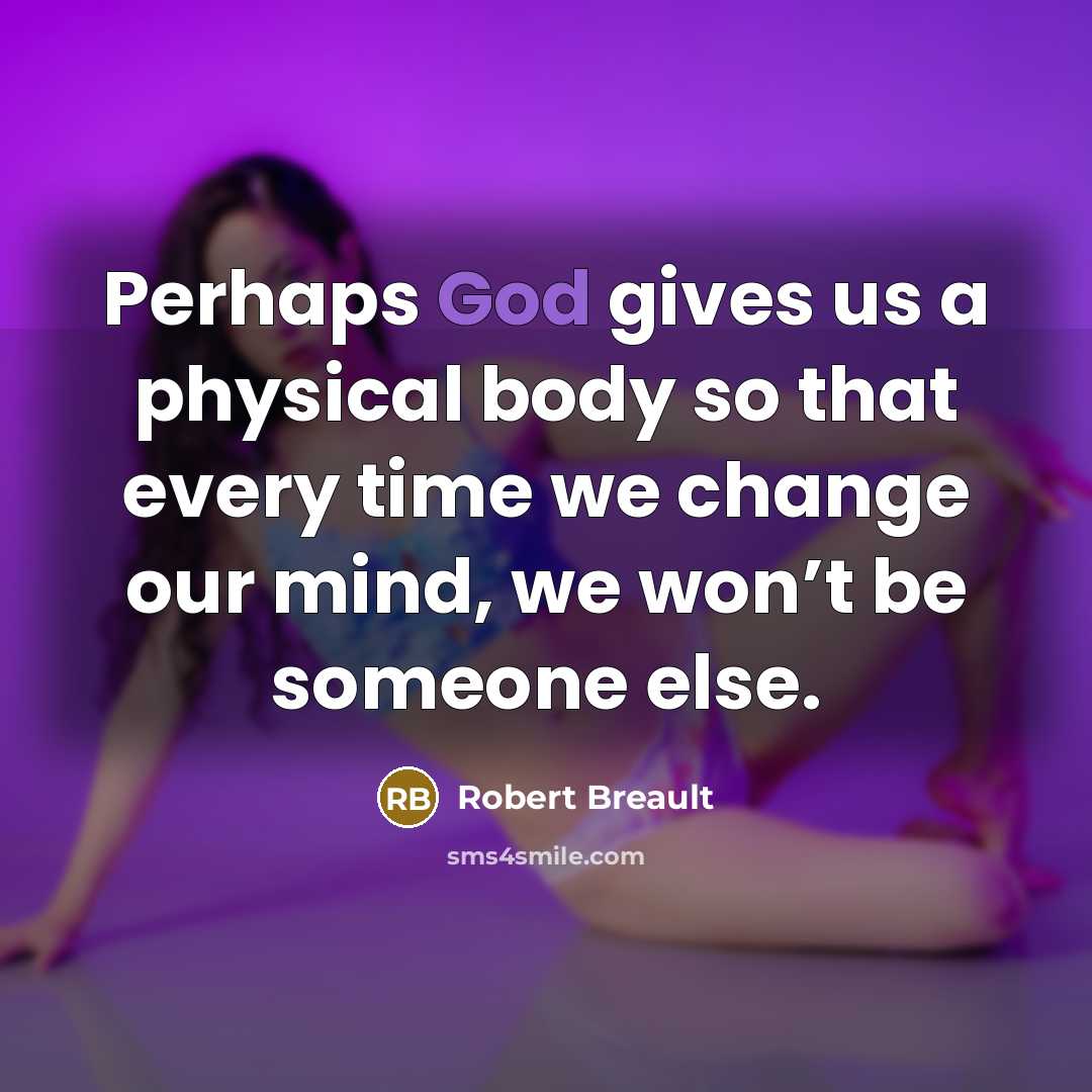 “Perhaps God gives us a physical body so that every…” quote by Robert Breault