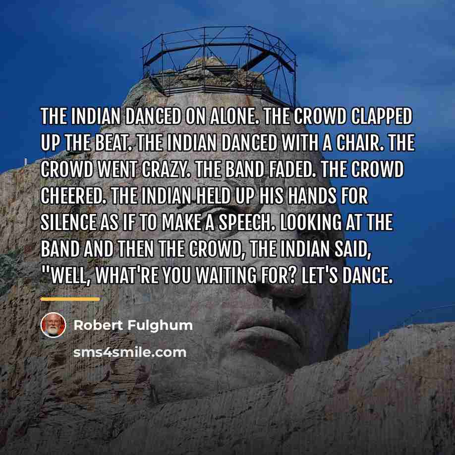 “The Indian danced on alone. The crowd clapped up the…” quote by Robert Fulghum