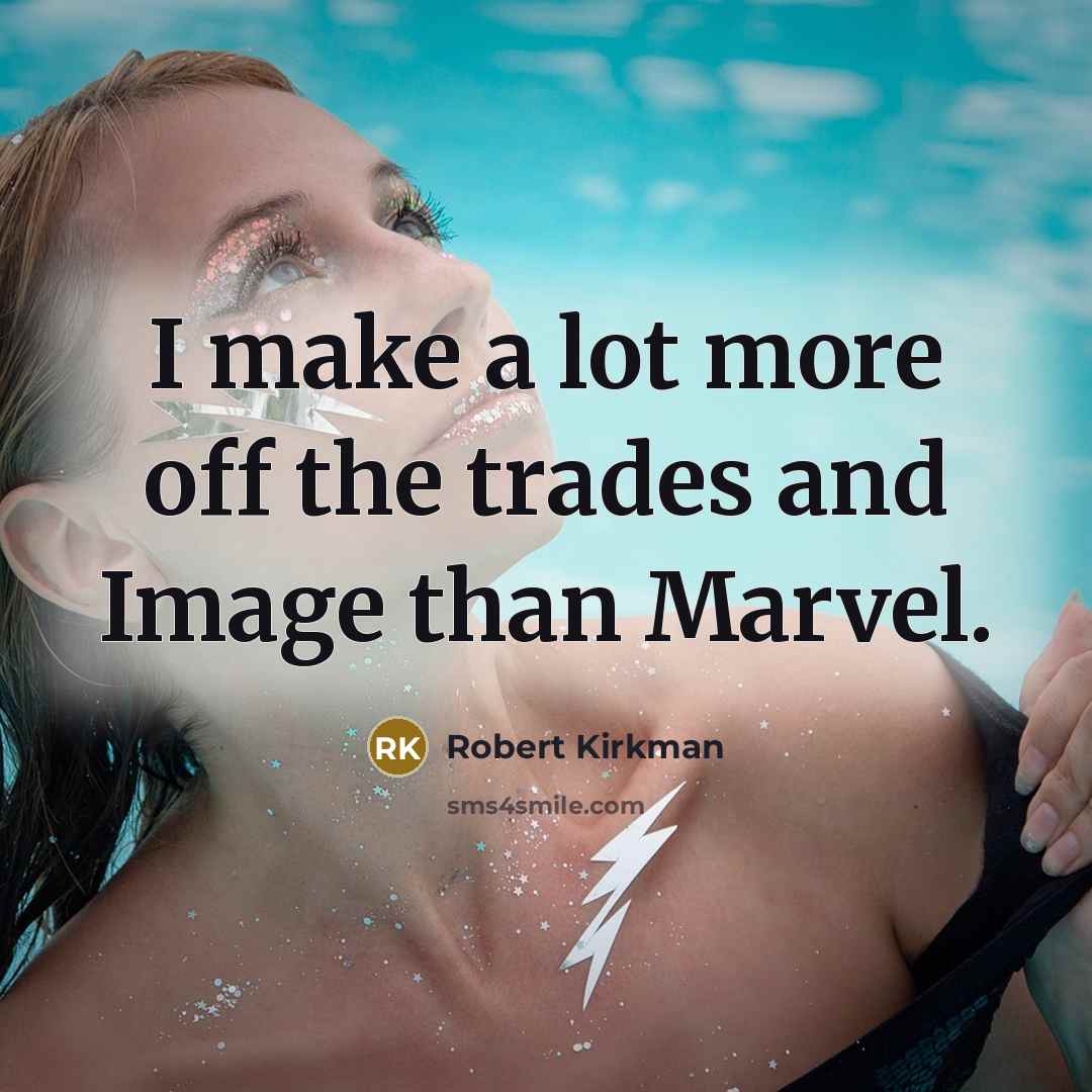 “I make a lot more off the trades and Image…” quote by Robert Kirkman