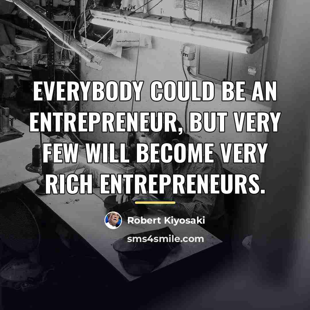 “Everybody could be an entrepreneur, but very few will become…” quote by Robert Kiyosaki