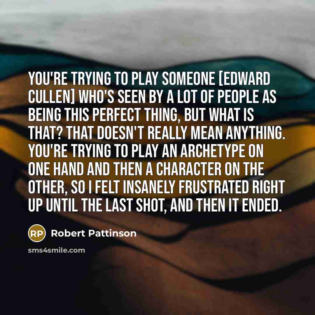 “You're trying to play someone [Edward Cullen] who's seen by…” quote by Robert Pattinson