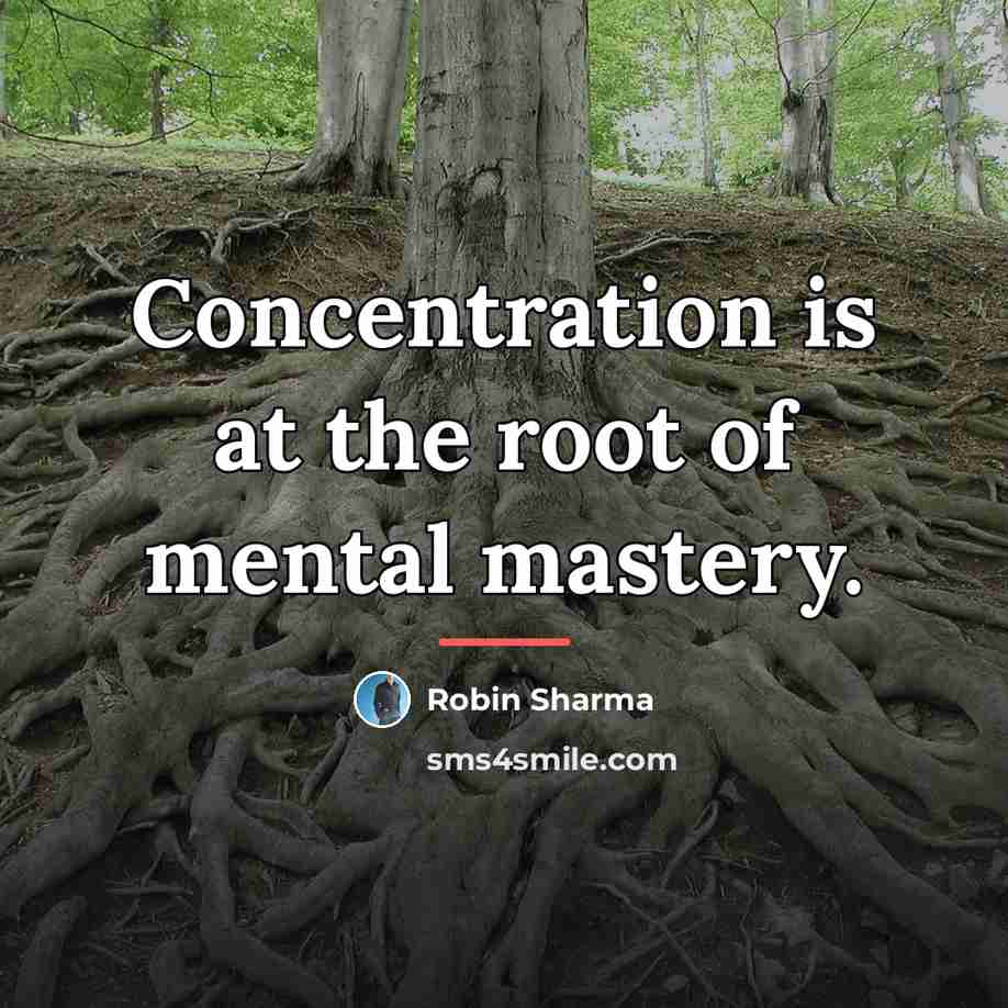 “Concentration is at the root of mental mastery.…” quote by Robin Sharma
