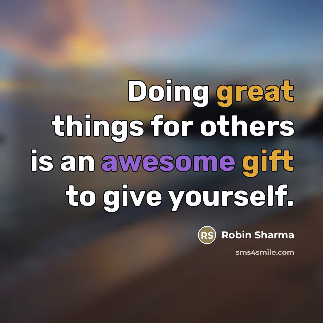 “Doing great things for others is an awesome gift to…” quote by Robin Sharma