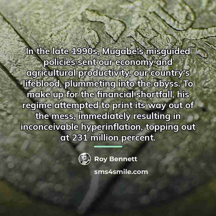 “In the late 1990s, Mugabe's misguided policies sent our economy…” quote by Roy Bennett