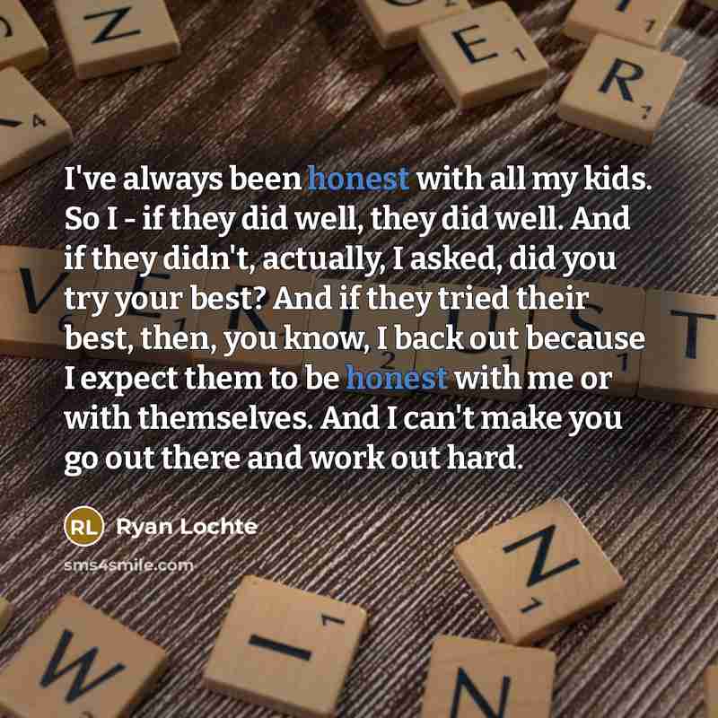 “I've always been honest with all my kids. So I…” quote by Ryan Lochte
