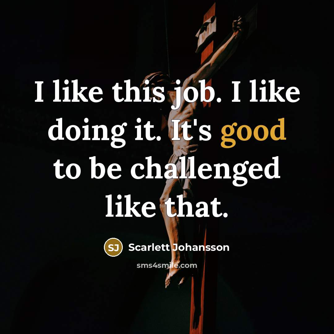 “I like this job. I like doing it. It's good…” quote by Scarlett Johansson