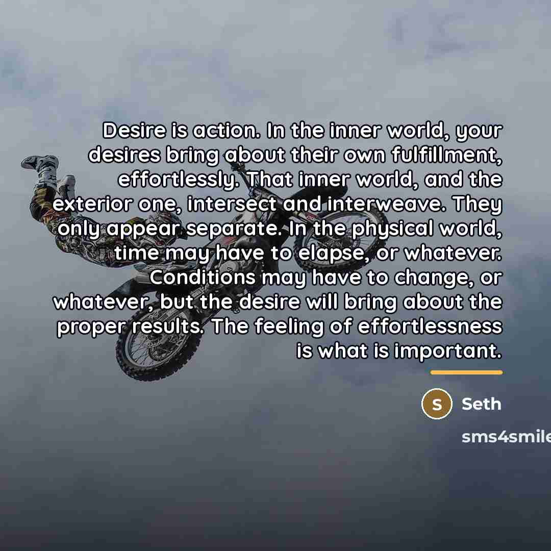“Desire is action. In the inner world, your desires bring…” quote by Seth