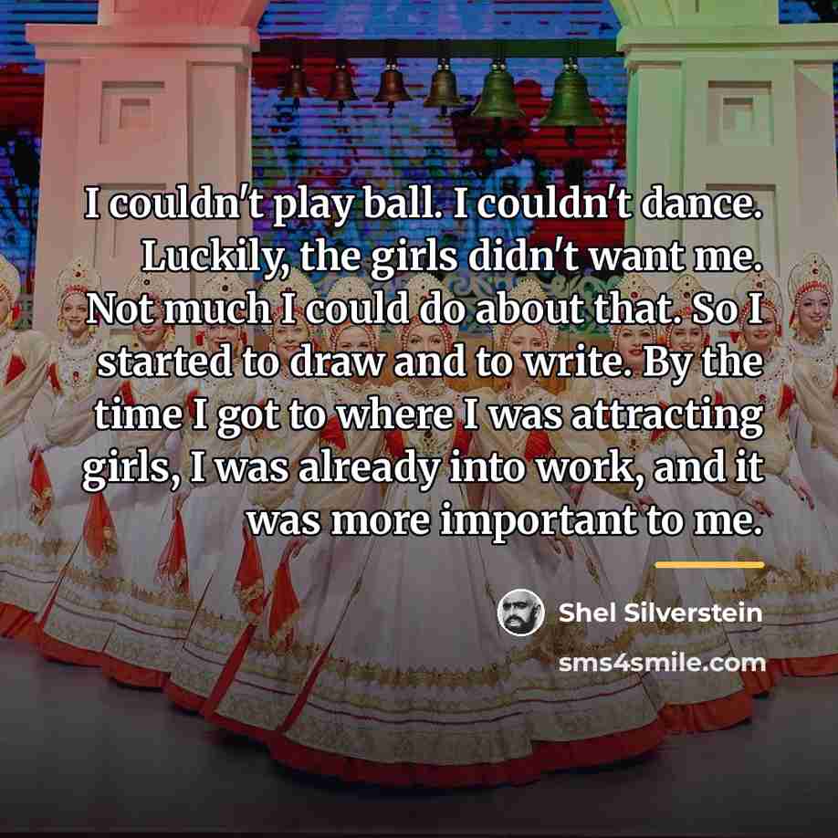 “I couldn't play ball. I couldn't dance. Luckily, the girls…” quote by Shel Silverstein
