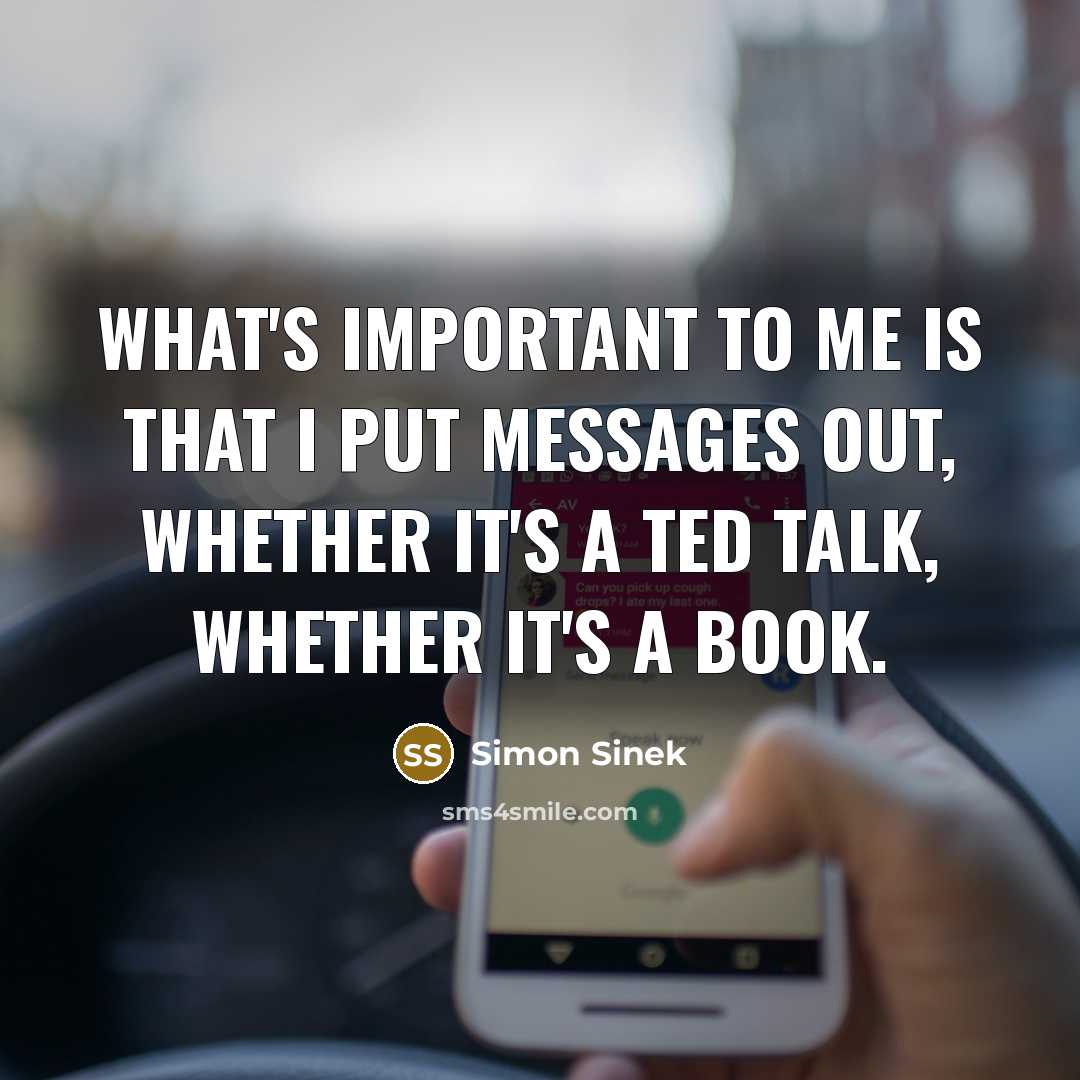 “What's important to me is that I put messages out,…” quote by Simon Sinek