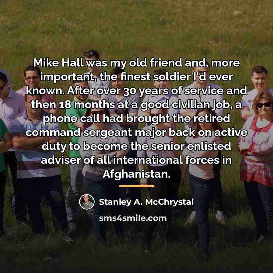 “Mike Hall was my old friend and, more important, the…” quote by Stanley A. McChrystal