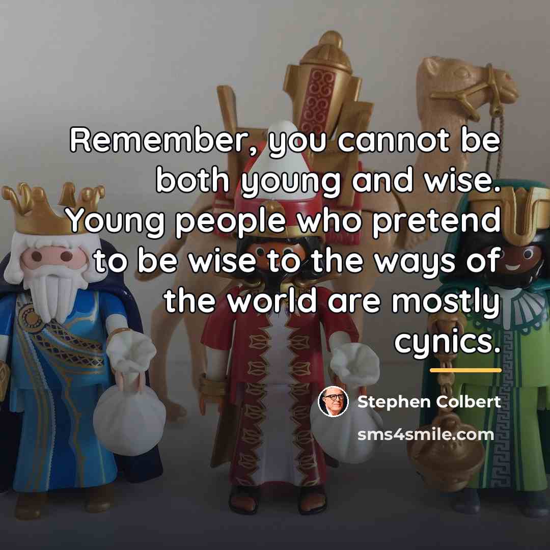 “Remember, you cannot be both young and wise. Young people…” quote by Stephen Colbert
