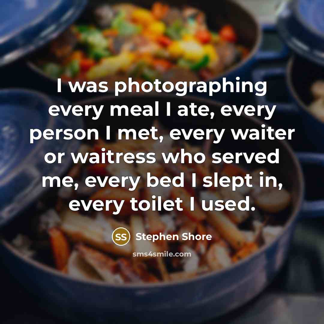 “I was photographing every meal I ate, every person I…” quote by Stephen Shore