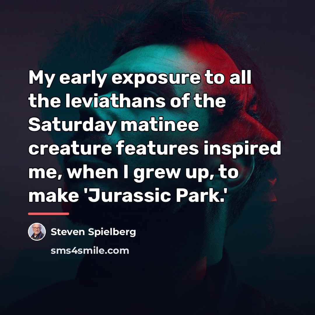 “My early exposure to all the leviathans of the Saturday…” quote by Steven Spielberg