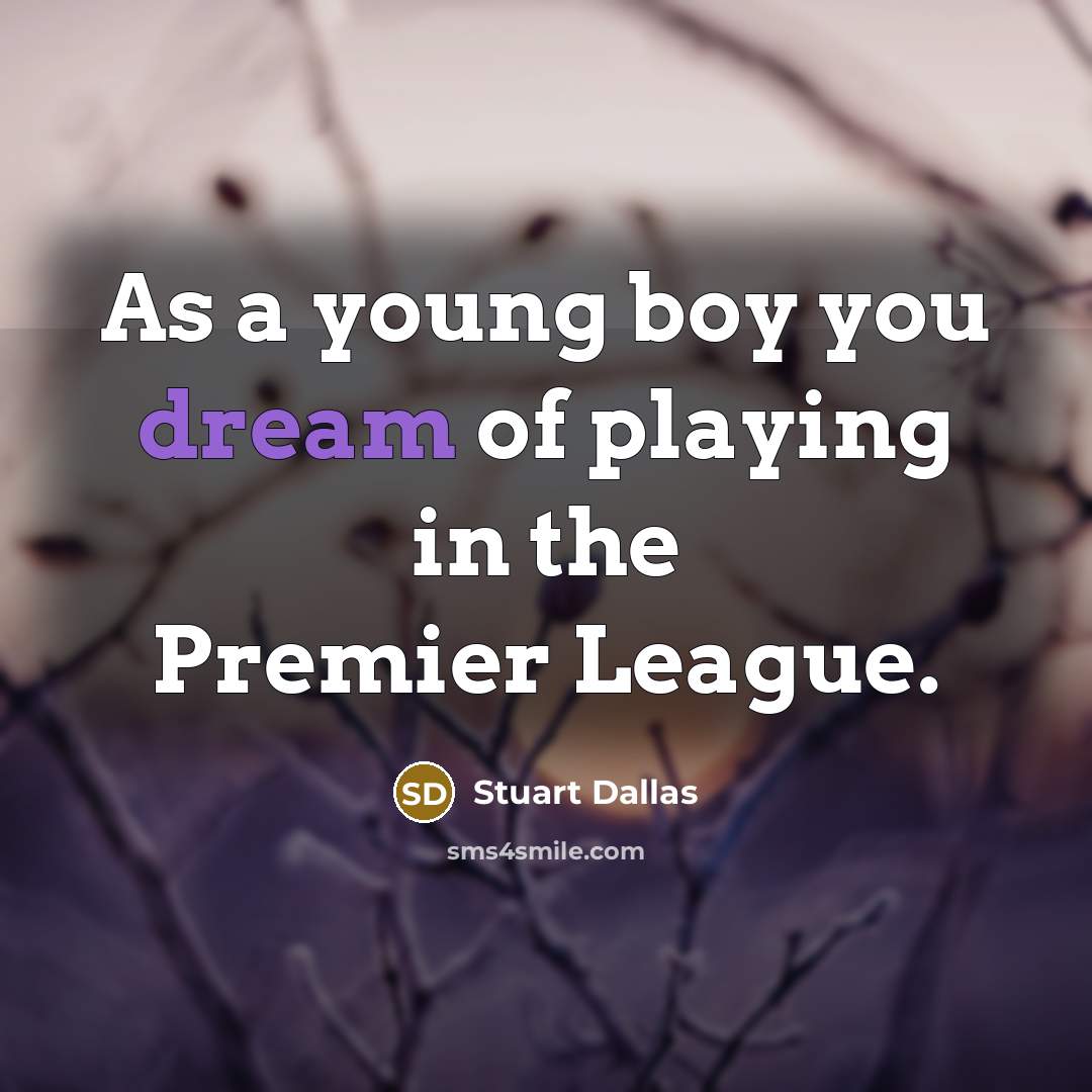 “As a young boy you dream of playing in the…” quote by Stuart Dallas