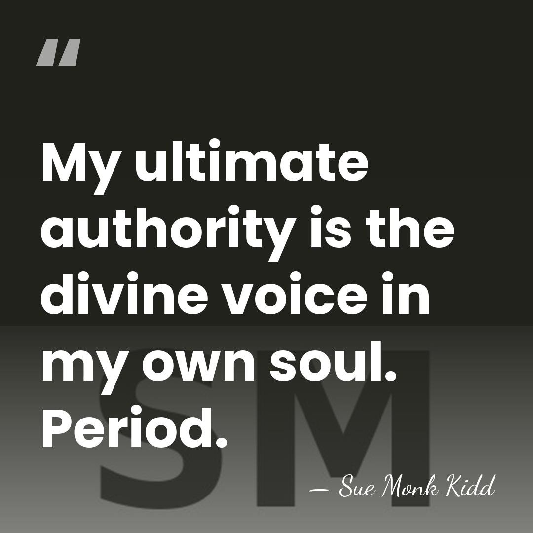 My ultimate authority is the divine voice in my own soul. Period. - Sue Monk Kidd
