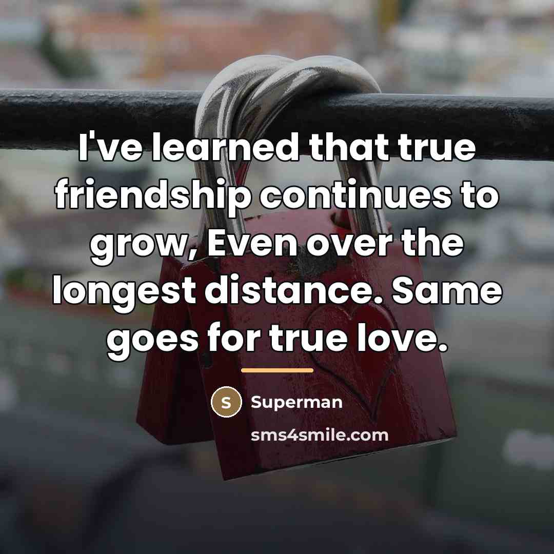 “I've learned that true friendship continues to grow, Even over…” quote by Superman