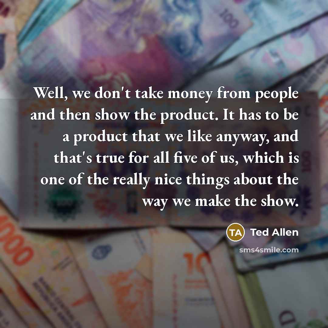 “Well, we don't take money from people and then show…” quote by Ted Allen