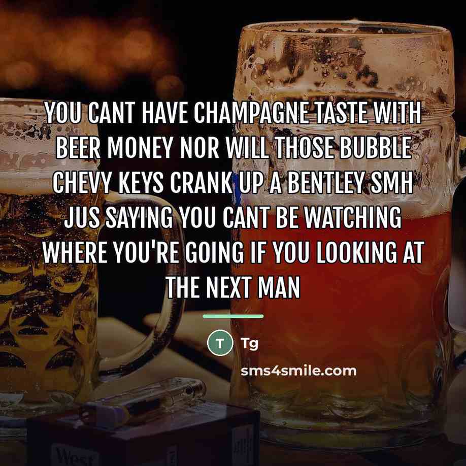 “You cant have champagne taste with beer money nor will…” quote by Tg