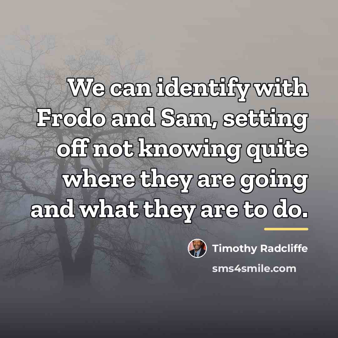 “We can identify with Frodo and Sam, setting off not…” quote by Timothy Radcliffe