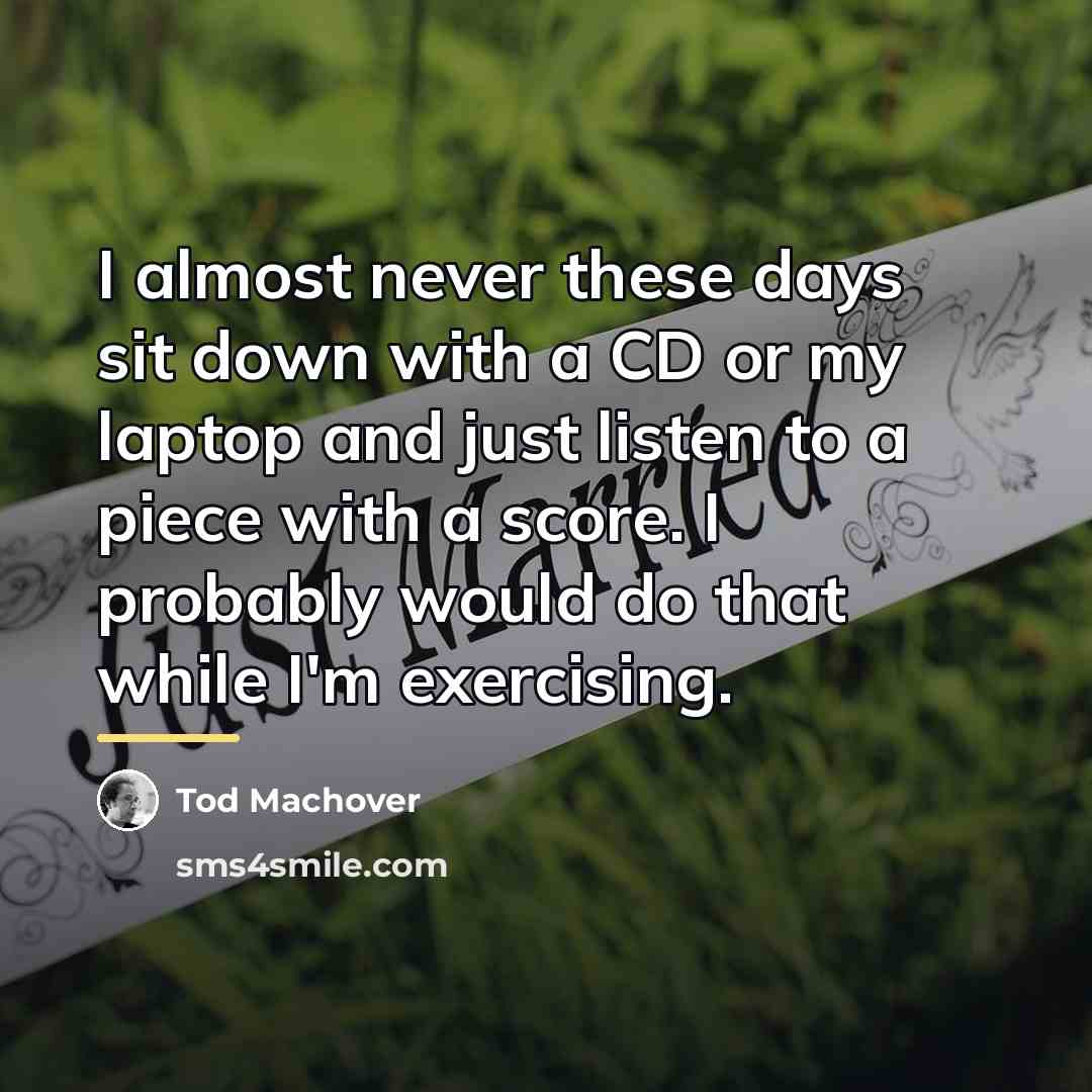 “I almost never these days sit down with a CD…” quote by Tod Machover