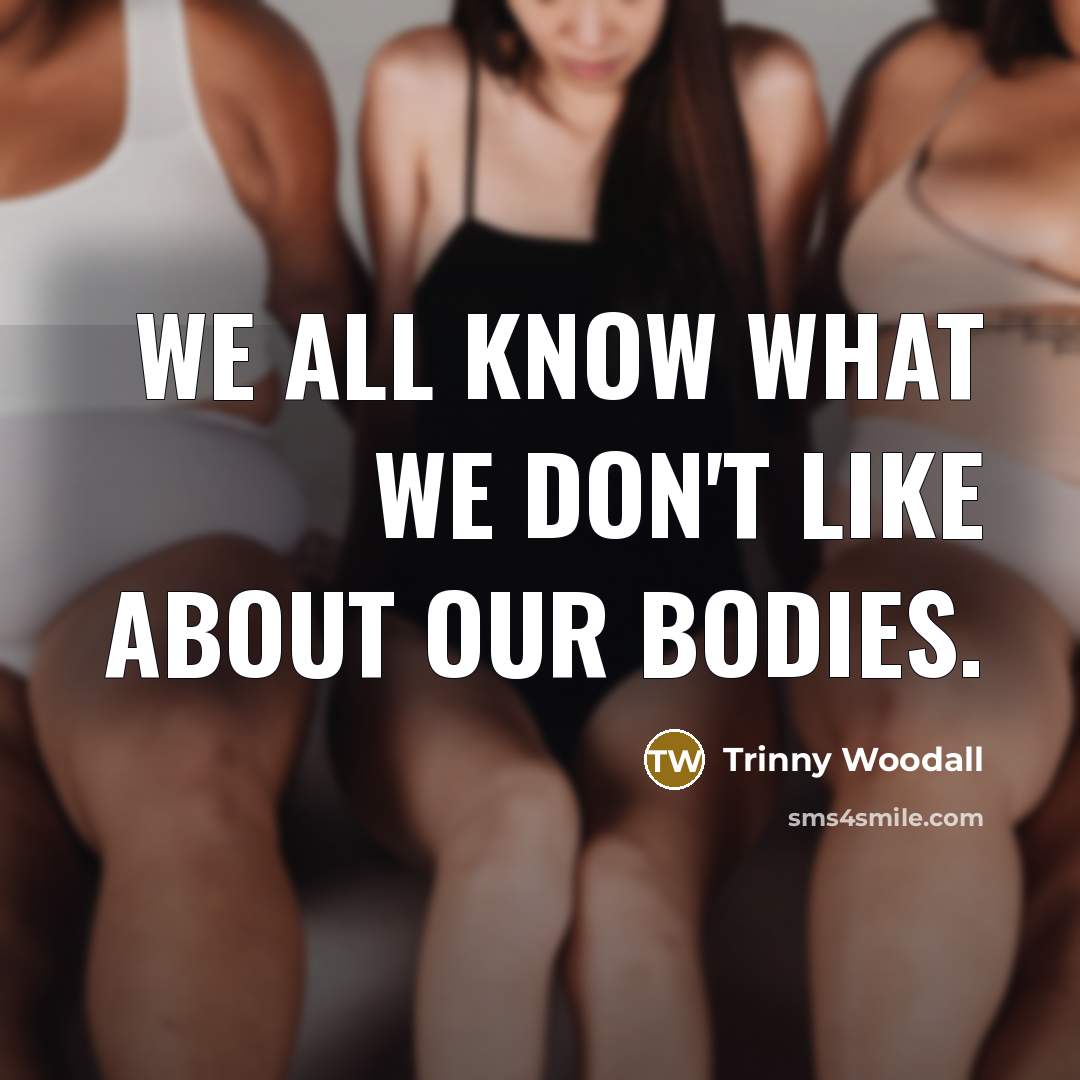 “We all know what we don't like about our bodies.…” quote by Trinny Woodall