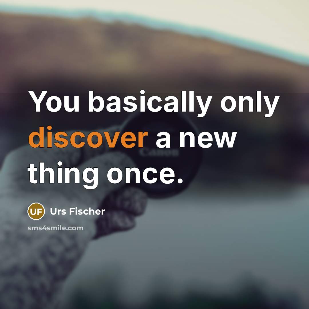 “You basically only discover a new thing once.…” quote by Urs Fischer