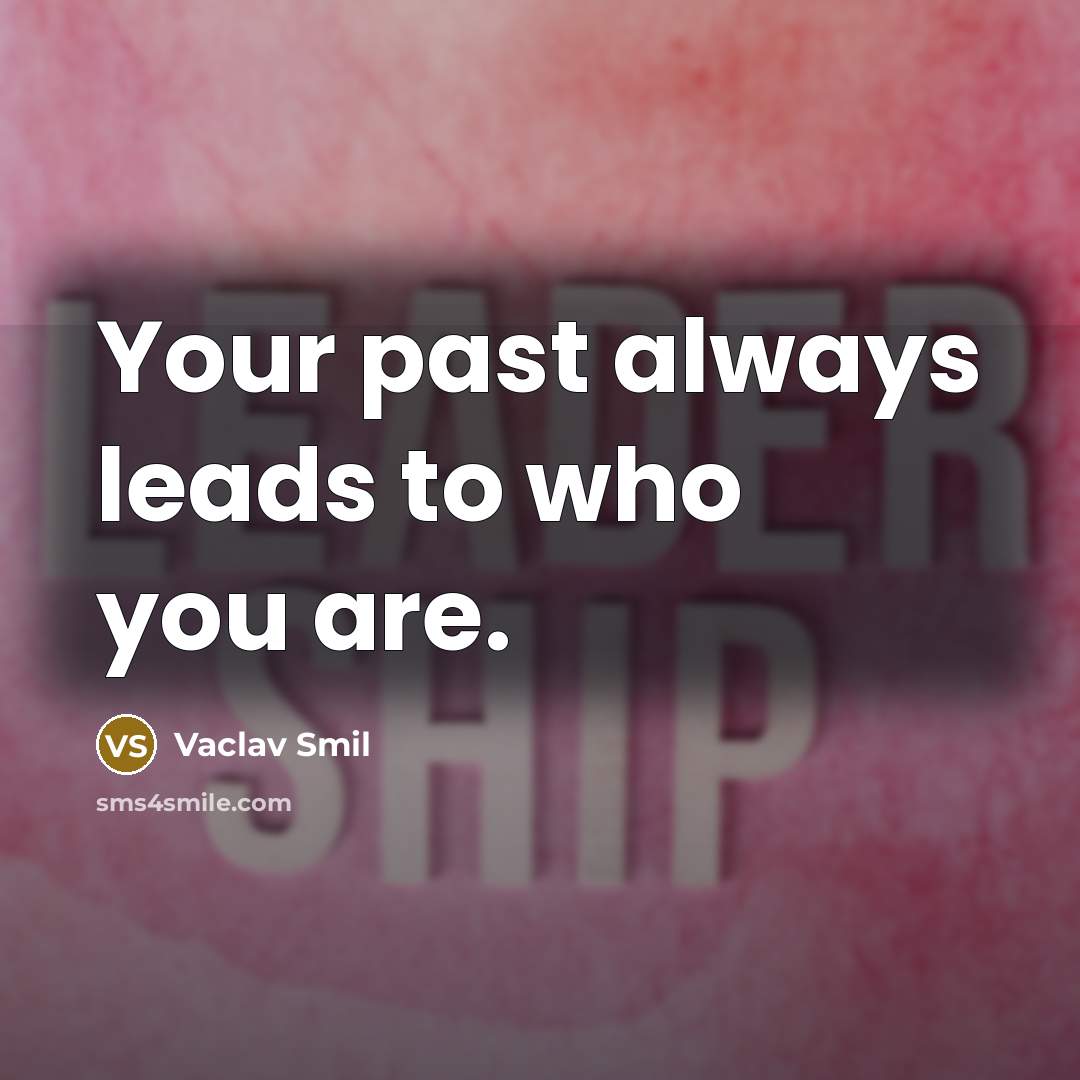 “Your past always leads to who you are.…” quote by Vaclav Smil