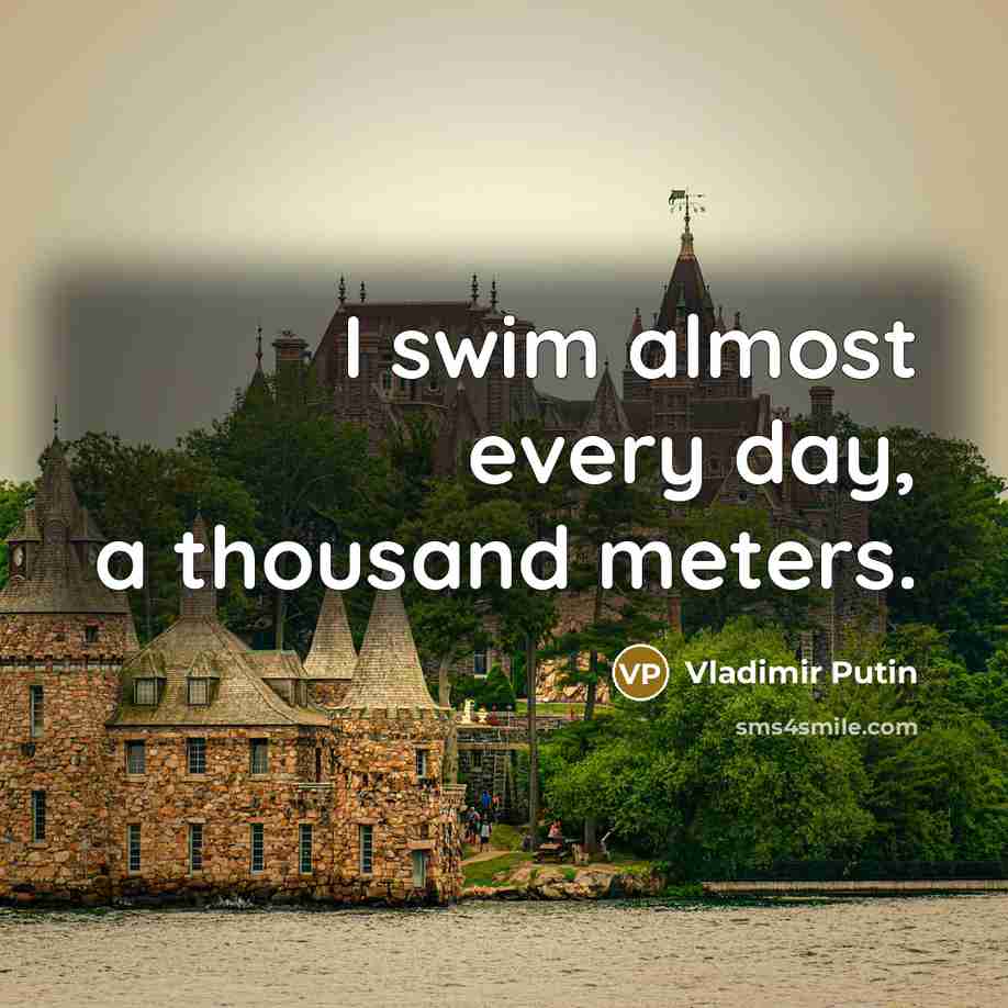 “I swim almost every day, a thousand meters.…” quote by Vladimir Putin